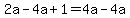 2a+-+4a+%2B+1+=+4a+-+4a