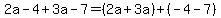 2a-4%2B3a-7=%282a%2B3a%29%2B%28-4-7%29