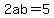 2ab=5