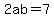 2ab=7