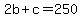 2b%2Bc+=+250