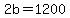 2b=1200