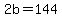 2b=144