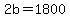 2b=1800