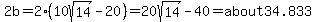 2b=2%2810sqrt%2814%29-20%29=20sqrt%2814%29-40=about34.833