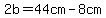2b=44cm-8cm