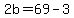 2b=69-3