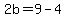 2b=9-4