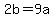 2b=9a