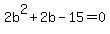 2b%5E2+%2B2b-15+=+0