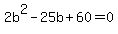 2b%5E2+-+25b+%2B+60+=+0