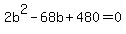 2b%5E2-68b%2B480+=+0