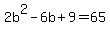 2b%5E2-6b%2B9=65