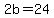 \"2b+=+24\"