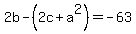 2b+-%282c%2Ba%5E2%29=-63