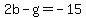 2b+-+g+=+-15