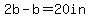 2b+-b+=+20in