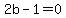 2b-1=0