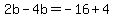 2b-4b=-16%2B4