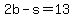 2b-s=13