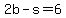 2b-s=6