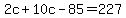 2c%2B10c-85=227