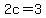 2c=3
