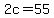 2c=55