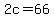2c=66