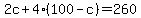 2c+%2B+4%28100-c%29+=+260
