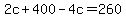 2c+%2B+400+-+4c+=+260