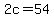 2c+=+54+