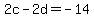 2c+-+2d+=+-14