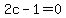 2c-1=+0
