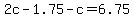 2c-1.75-c=6.75