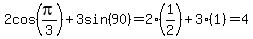 2cos%28pi%2F3%29+%2B+3sin%2890%29+=+2%281%2F2%29+%2B+3%281%29+=+4