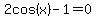 2cos%28x%29-1=0