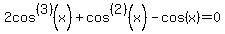 2cos%5E%283%29%28x%29%2Bcos%5E%282%29%28x%29-cos%28x%29=0