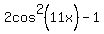 2cos%5E2%2811x%29+-+1