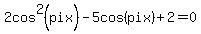 2cos%5E2%28pix%29-5cos%28pix%29%2B2=0