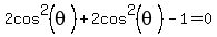 2cos%5E2%28theta%29+%2B+2cos%5E2%28theta%29+-+1+=+0