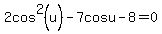 2cos%5E2%28u%29-7cosu-8=0