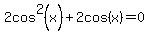 2cos%5E2%28x%29%2B2cos%28x%29=0