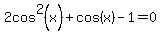 2cos%5E2%28x%29%2Bcos%28x%29-1=0