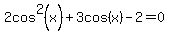 2cos%5E2%28x%29+%2B+3cos%28x%29+-+2+=+0