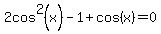 2cos%5E2%28x%29+-+1+%2B+cos%28x%29+=+0