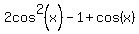 2cos%5E2%28x%29+-1+%2B+cos%28x%29