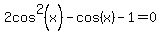2cos%5E2%28x%29+-cos+%28x+%29-+1+=0+
