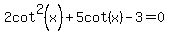 2cot%5E2%28x%29%2B5cot%28x%29-3=0