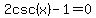 2csc%28x%29-1=0